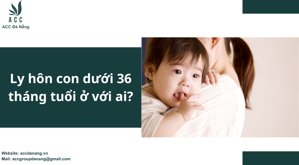 Ly hôn con dưới 36 tháng tuổi ở với ai? – ACC Đà Nẵng